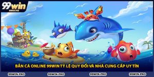 Bắn Cá Online 99WIN Tỷ Lệ Quy Đổi Và Nhà Cung Cấp Uy Tín