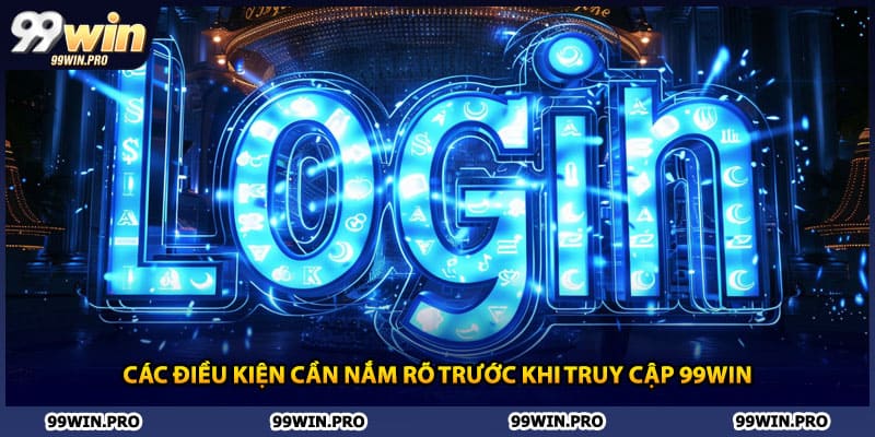 Các điều kiện cần nắm rõ trước khi truy cập 99WIN