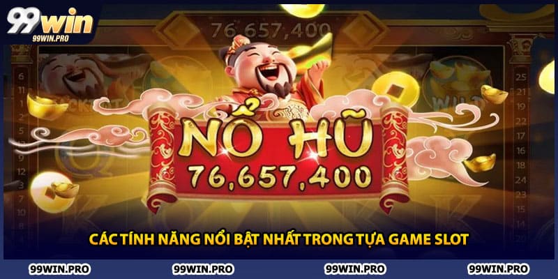 Các tính năng nổi bật nhất trong tựa game slot