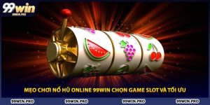 Mẹo Chơi Nổ Hũ Online 99WIN Chọn Game Slot Và Tối Ưu