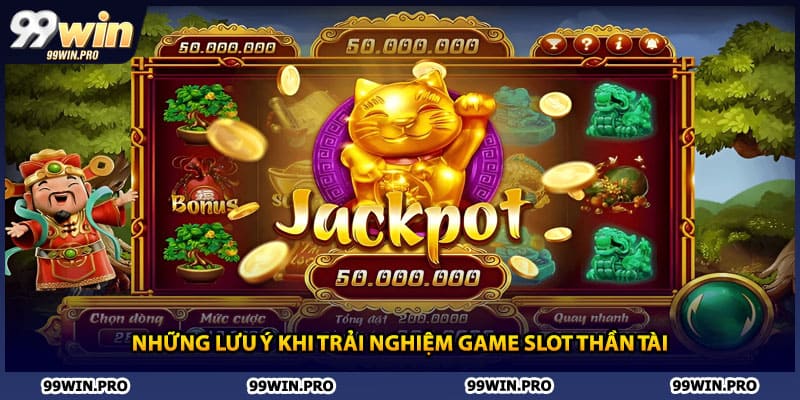 Những lưu ý khi trải nghiệm game slot Thần Tài