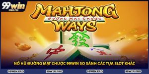 Nổ Hũ Đường Mạt Chược 99WIN So Sánh Các Tựa Slot Khác