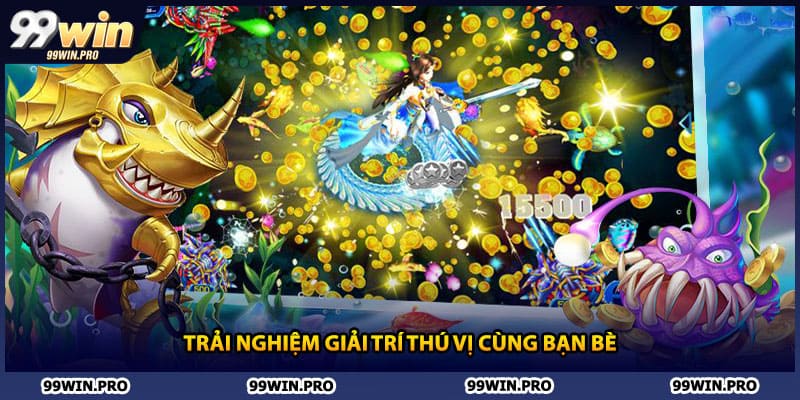 Trải nghiệm giải trí thú vị cùng bạn bè
